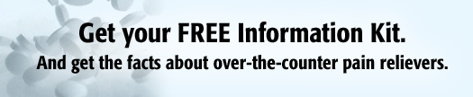 Get your FREE Information Kit. And get all the facts about over-the-counter pain relievers.
